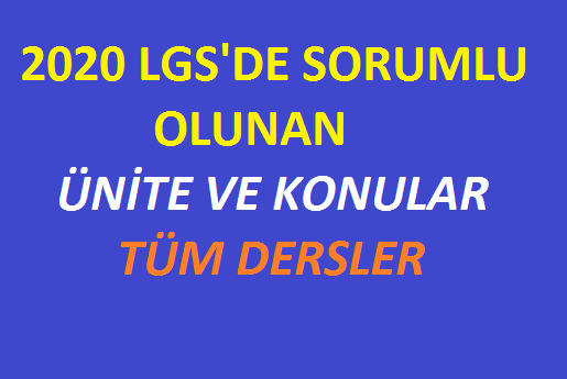 2020 LGS’de Sorumlu Olunan Ünite ve Konular-Tüm Dersler