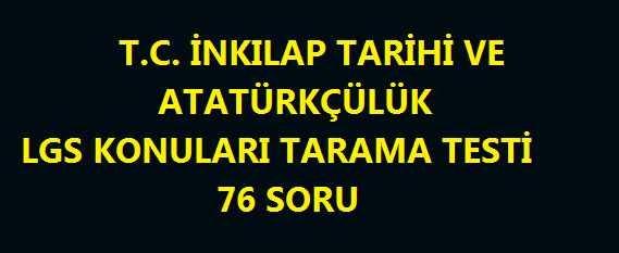 T. C. İnkılap Tarihi LGS Konuları Kazanım Tarama Testi-76 Soru