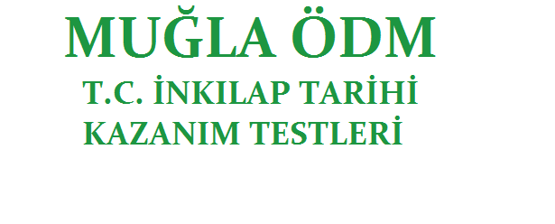 Muğla ÖDM T. C. İnkılap Tarihi Kazanım Değerlendirme Testleri