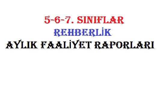 5-6-7.Sınıflar Rehberlik Aylık Faaliyet Raporları