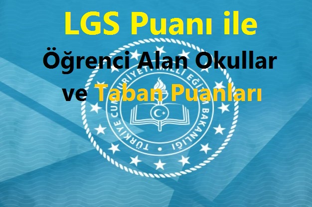 Merkezi Sınav (LGS) Puanı ile Öğrenci Alan Okullar ve Taban Puanları