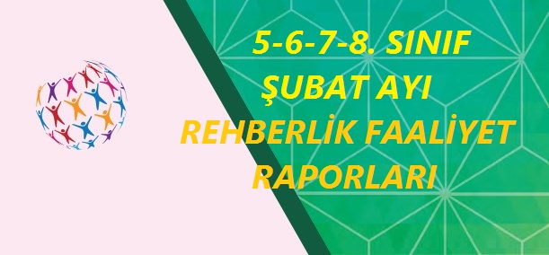5-6-7-8 Sınıf Şubat Ayı Rehberlik Faaliyet Raporları