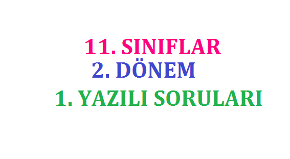 11. Sınıflar 2. Dönem 1. Yazılı Sınavları