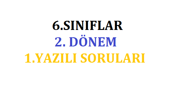 6. Sınıflar 2. Dönem 1. Yazılı Sınavları