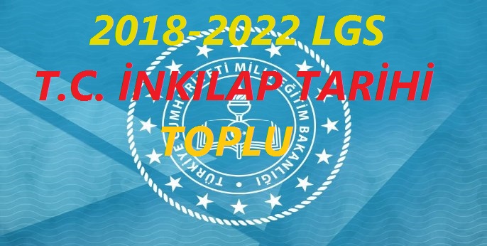 2018-2022 LGS T. C. İnkılap Tarihi Soruları Toplu