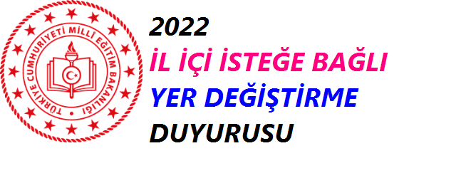 2022 Yılı Öğretmenlerin İl İçi İsteğe Bağlı Yer Değiştirme Duyurusu