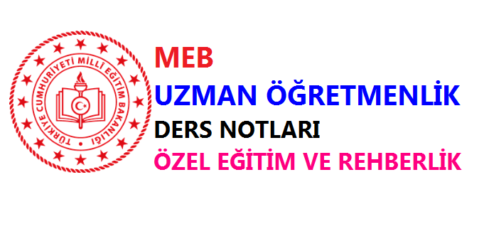 Uzman Öğretmenlik Özel Eğitim ve Rehberlik Ders Notları