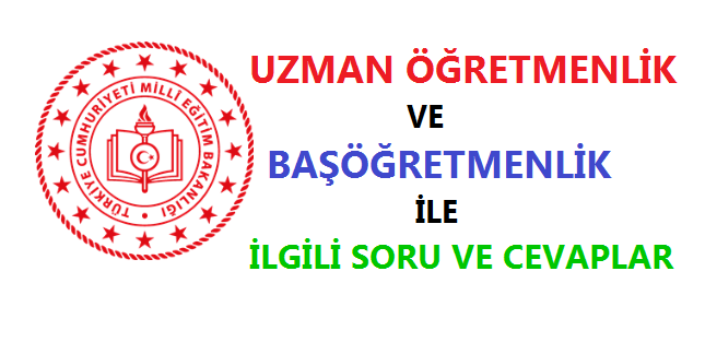 Uzman ve Başöğretmenlik İle İlgili Soru ve Cevaplar