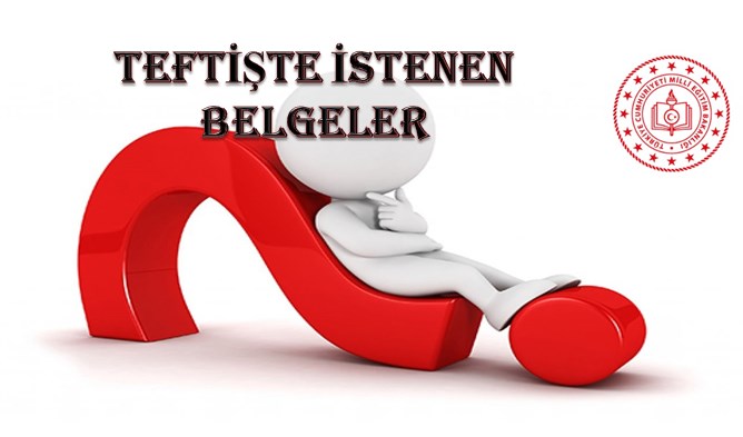 Teftişte Müfettişlerin İstediği Belgeler
