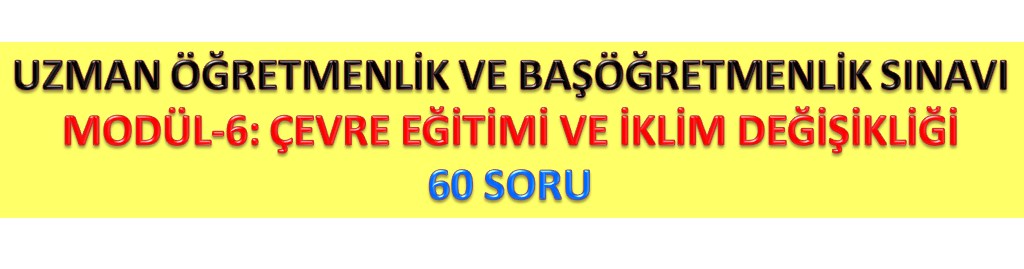 Uzman ve Başöğretmenlik Modül 6 Çevre Eğitimi ve İklim Değişikliği Testleri