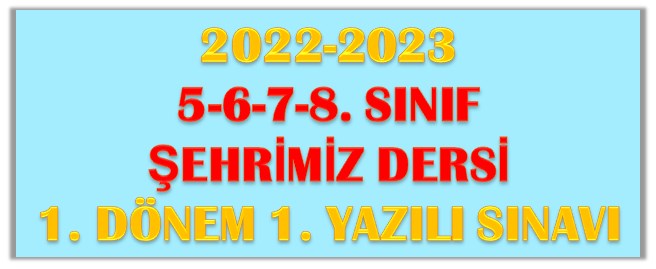 2022-2023 5-6-7-8. Sınıf Şehrimiz 1. Dönem 1. Yazılı Sınavı