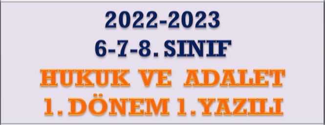 2022-2023 6-7-8. Sınıf Hukuk ve Adalet 1. Dönem 1. Yazılı Karma