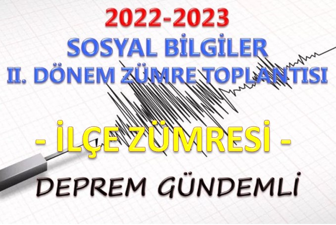 2022-2023 Sosyal Bilgiler II. Dönem İlçe Zümresi Deprem Gündemli
