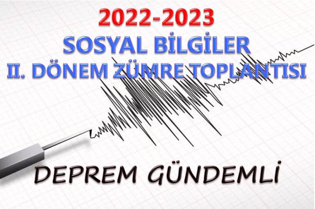 2022-2023 Sosyal Bilgiler II. Dönem Zümre Toplantısı-Deprem Gündemli