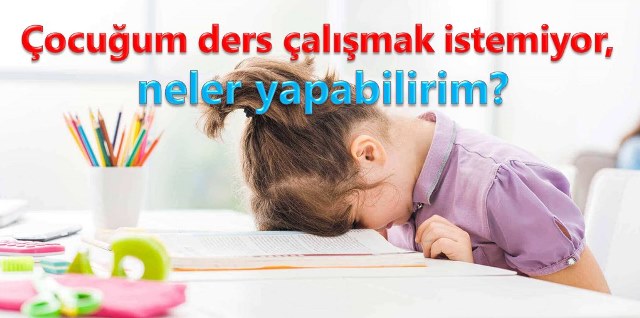 Çocuğum ders çalışmak istemiyor neler yapabilirim?