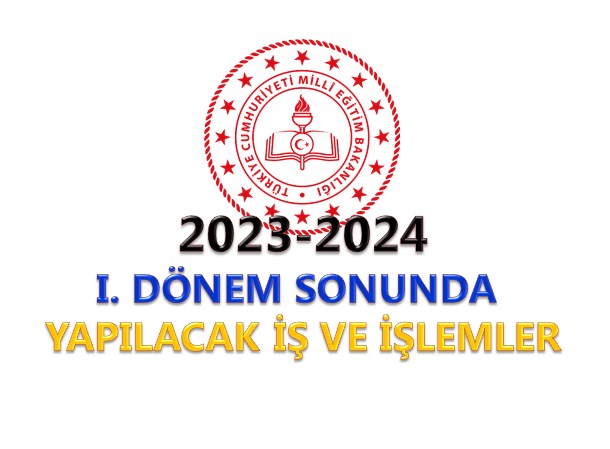 2023-2024 I. Dönem Sonu Yapılacak İş ve İşlemler