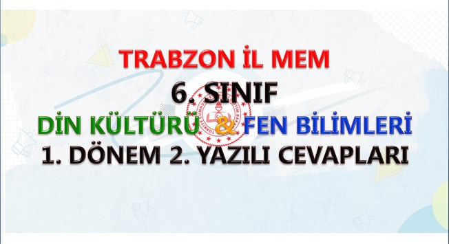 Trabzon İl MEM 6. Sınıf Din Kültürü ve Fen Bilimleri 1. Dönem 2. Yazılı