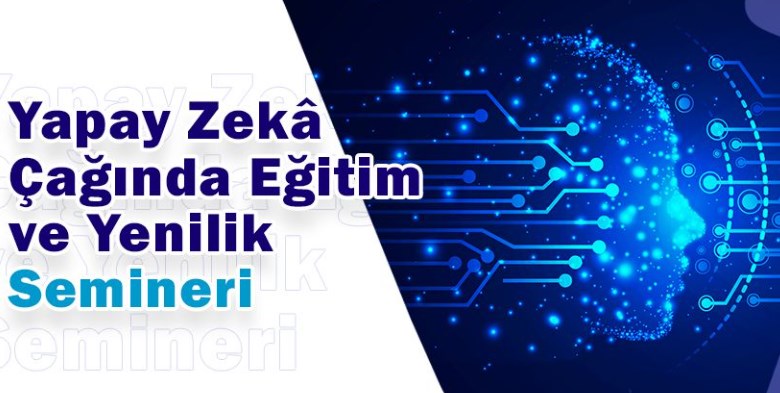 Yapay Zeka Çağında Eğitim ve Yenilik Semineri